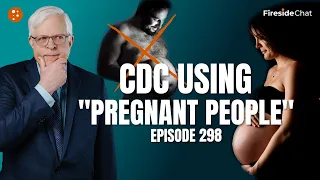 Fireside Chat Ep. 298 — CDC Using "Pregnant People" | Fireside Chat