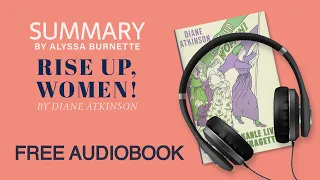 Summary of Rise Up, Women! by Diane Atkinson | Free Audiobook