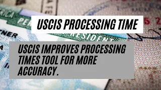 USCIS Processing Time || USCIS Improves Processing Times Tool For More Accuracy.