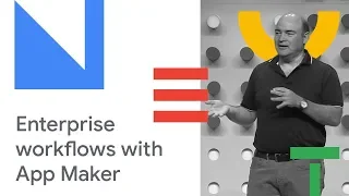 How to Build Enterprise Workflows with App Maker (Cloud Next '18)