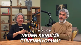 Bölüm 27 | Neden Kendime Güvenmiyorum?