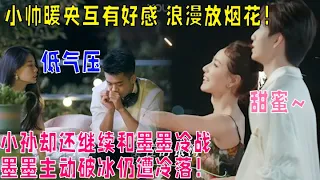 超前速看！一家欢喜一家愁！小帅暖央互相心动，小孙墨墨继续冷战！|我们恋爱吧 第五季Relationship S5 伊能静/秦霄贤/周扬青/汪聪/姜振宇/高文君