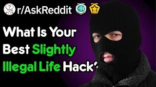 What Is Your Best Slightly Illegal Life Hack? (r/Askreddit)