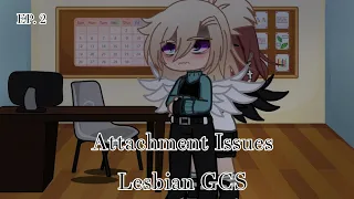 Attachment Issues Ep. 2 || Lesbian Gacha Club Series || Read Desc.