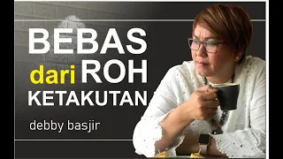 BEBAS DARI ROH KETAKUTAN - DEBBY BASJIR - KHOTBAH #62