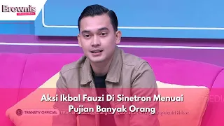 Aksi Ikbal Fauzi Di Sinetron Menuai Pujian Banyak Orang | BROWNIS (1/2/24) P2