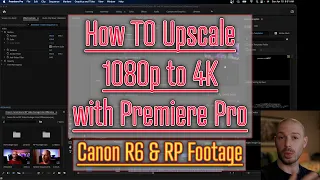 How To Upscale 1080p to 4K with Premiere Pro Tutorial | Canon R6 & RP Footage | Export Settings