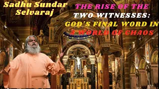 Sadhu Sundar Selvaraj II The Rise of the Two Witnesses: God's Final Word in a World of Chaos