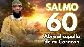 SALMO 60 | Abre el capullo de mi Corazón