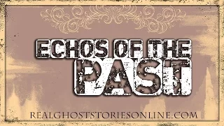 Echos of The Past | Ghost Stories, Paranormal, Supernatural, Hauntings, Horror