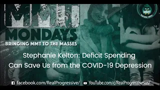 MMT Mondays: Stephanie Kelton & Deficit Spending Can Save Us from the COVID-19 Depression