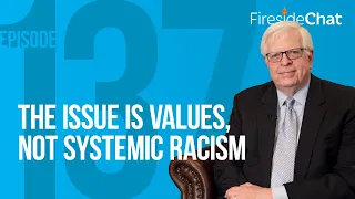 Fireside Chat Ep. 137 — The Issue Is Values, Not Systemic Racism | Fireside Chat