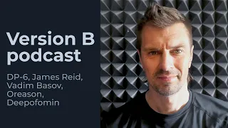 DP-6, James Reid, Vadim Basov, Oreason, Deepofomin | Version B podcast