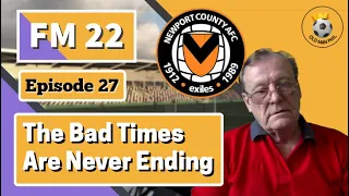 FM22 - Old Man Phil [EP 27] - Newport County - The Bad Times Just Keep Coming