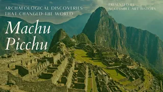 Archaeological Discoveries that Changed the World: Machu Picchu // Art History Video