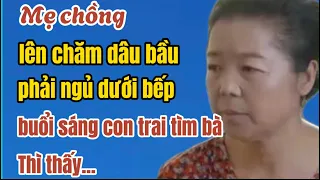 Mẹ chồng lên chăm dâu bầu, phải ngủ dưới bếp, buổi sáng con trai tìm bà: thấy …