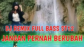 DJ REMIX FULL BASS ST12 JANGAN PERNAH BERUBAH