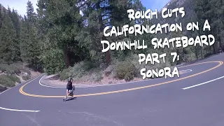 Rough Cuts: Californication on A Downhill Skateboard: Part 7 - Sonora