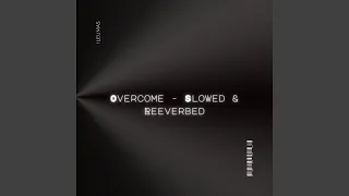 Overcome (Slowed & Reeverbed)