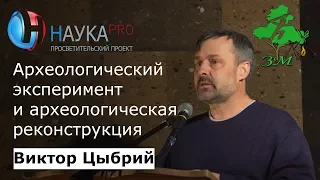 Археологический эксперимент и археологическая реконструкция – археолог Виктор Цыбрий | Научпоп