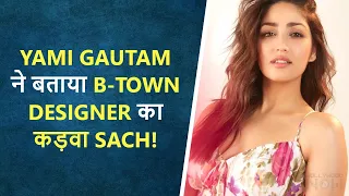 SHOCKING: Yami Gautam Shares UGLY Truth About B Town Designers Not Giving Their Outfits To Her