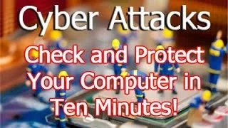 CyberAttacks - How to Check & Protect Your Computer in 10 Minutes