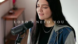 LORD I NEED YOU || Matt Maher Cover by Anika Shea