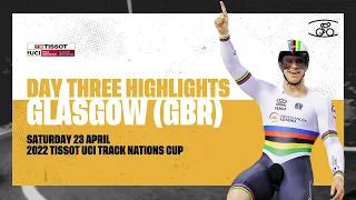 Day Three Highlights | Glasgow (GBR) - 2022 Tissot UCI Track Nations Cup