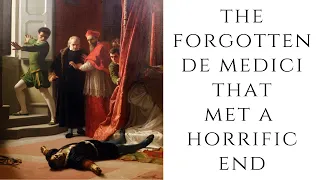 The FORGOTTEN De Medici That Met A HORRIFIC End