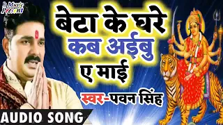 Pawan Singh Letest Navratri Song - बेटा के घरे कब अइबु ए माई-Beta Ke Ghare Kab Aibu A Ma