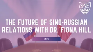 The Future of Sino Russian Relations a Conversation with Dr  Fiona Hill