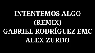 Intentemos algo (Remix) Letra - Gabriel Rodríguez EMC - Alex Zurdo