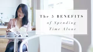 5 BENEFITS of Spending Time Alone | ANN LE