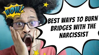 How to BURN Bridges with the Narcissist