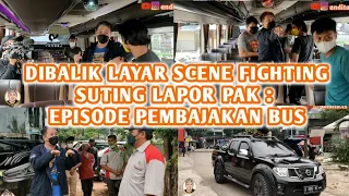 SERU BANGET!! DIBALIK LAYAR SCENE FIGHTING SUTING LAPOR PAK EPISODE PEMBAJAKAN BUS