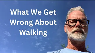 Five Things (Most) People Get Wrong About Walking