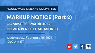 Markup of COVID-19 Relief Legislation--Wednesday, February 10, 2021, Pt. 2