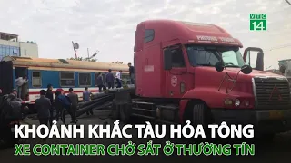 Khoảnh khắc tàu hỏa t.ô.ng xe container chở sắt ở Thường Tín | VTC14