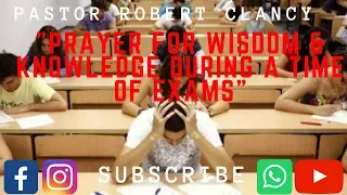 PRAYER FOR WISDOM & KNOWLEDGE DURING EXAMS