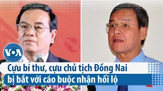 Cựu bí thư, cựu chủ tịch Đồng Nai bị bắt với cáo buộc nhận hối lộ | VOA Tiếng Việt