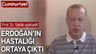 Prof. Dr. Ahmet Saltık açıkladı: Erdoğan'ın hastalığı ortaya çıktı
