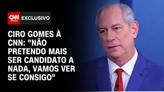 Ciro Gomes à CNN: "Não pretendo mais ser candidato a nada, vamos ver se consigo" | CNN ENTREVISTAS