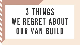 3 Things We Regret About Our Van Build 🚐🛠