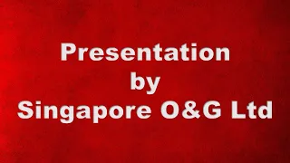 Presentation by Singapore O&G Limited