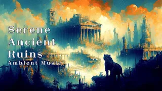 【Ambient Music】Serene Ancient Ruins - Study/Meditate/Relax-Soothing Sounds for Your Peace of Mind