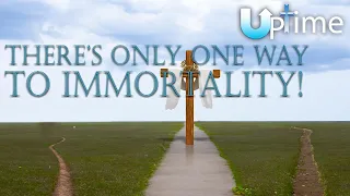 There’s Only One Way to Immortality!