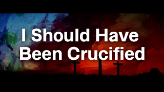 I Should Have Been Crucified ~ Lyric Video