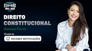 Esquadrão INSS e MPU - Direito Constitucional - Prof Adriane Fauth