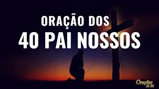 ORAÇÃO PODEROSA DOS 40 PAI NOSSOS