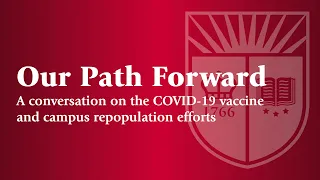 Our Path Forward: A Conversation on the COVID-19 Vaccine and Campus Repopulation Efforts